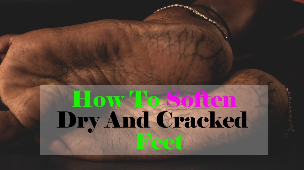 How To Soften dry and cracked Feet How To Soften Dry And Cracked Feet